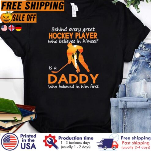 Free shipping Behind Every Great Hockey Player Who Believes In Himself Is A Daddy Who Believed In Him First Shirt