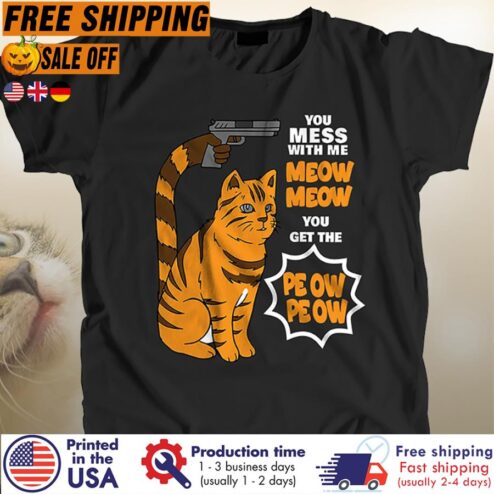 Free shipping Cat You Mess With Me Meow Meow You Get The Peow Peow Shirt