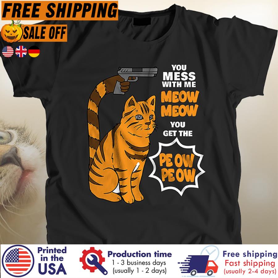 Free shipping Cat You Mess With Me Meow Meow You Get The Peow Peow Shirt