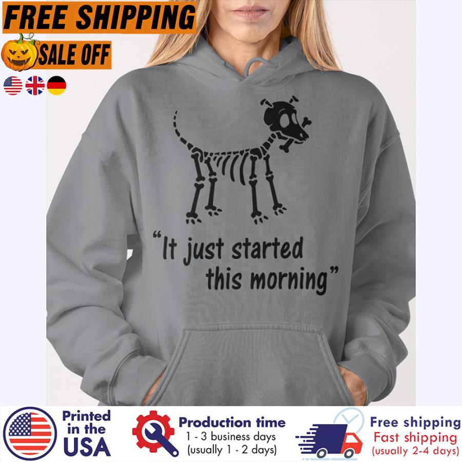 Free shipping Dog Skeleton It Just Started This Morning Shirt