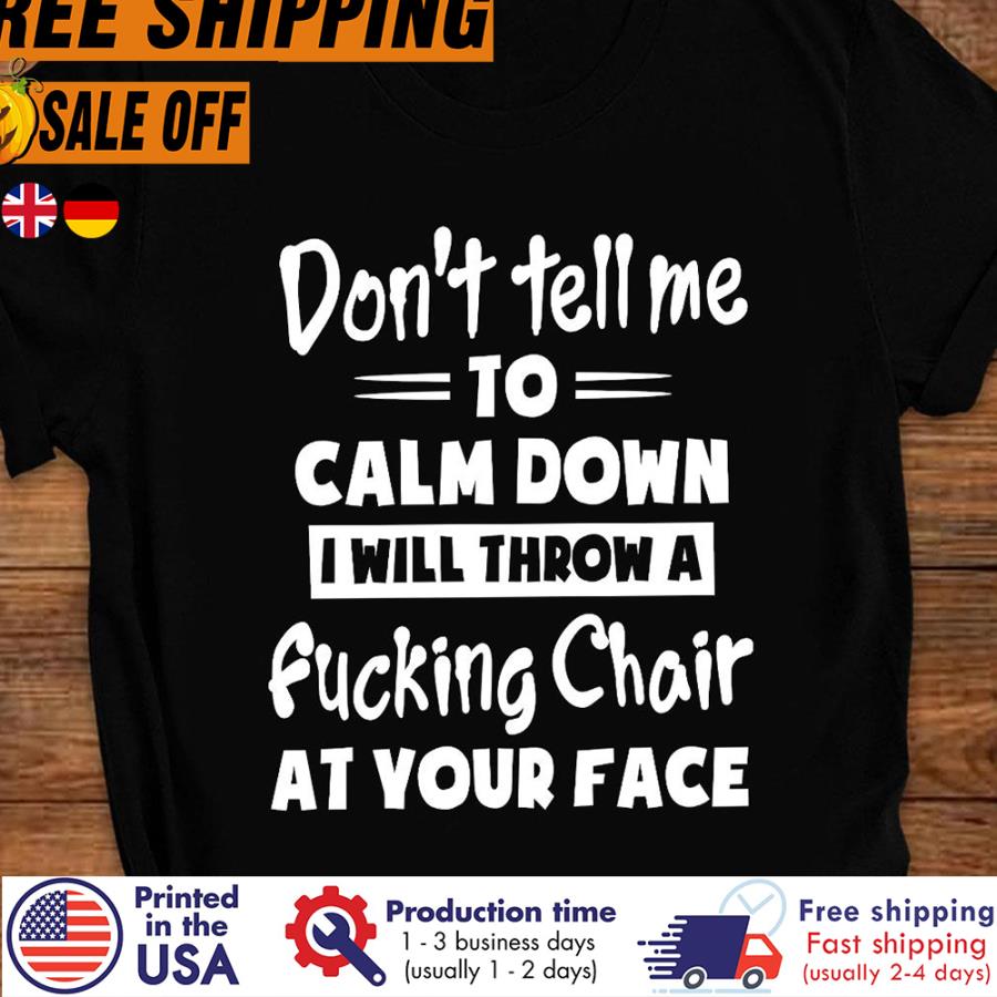 Free shipping Don't Tell Me To Calm Down I Will Throw A Fucking Chair At Your Face Shirt