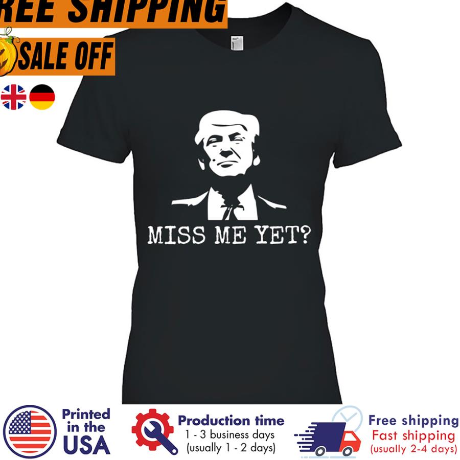 Free shipping Donald Trump Miss Me Yet Shirt