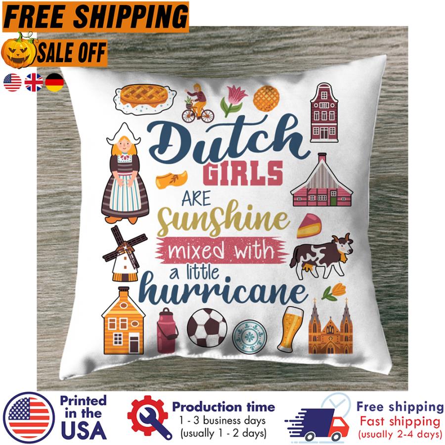 Free shipping Dutch Girls Are Sunshine Mixed With A Little Hurricane Canvas Pillow