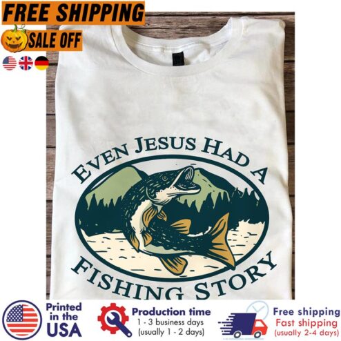 Free shipping Even Jesus Had A Fishing Story Shirt