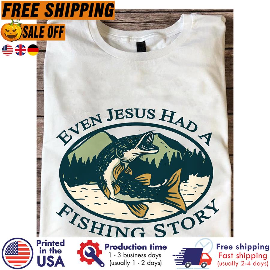 Free shipping Even Jesus Had A Fishing Story Shirt