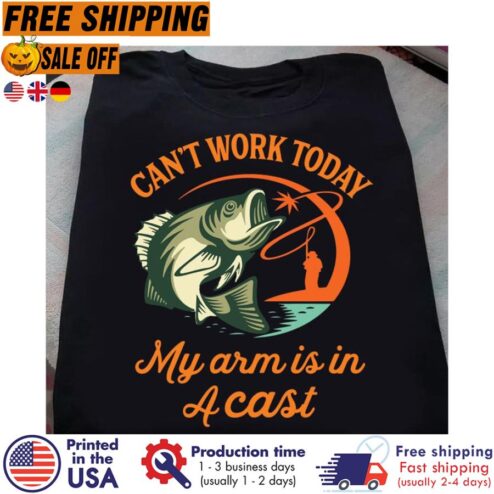 Free shipping Fishing Can't Work Today My Arm Is In A Cast Shirt