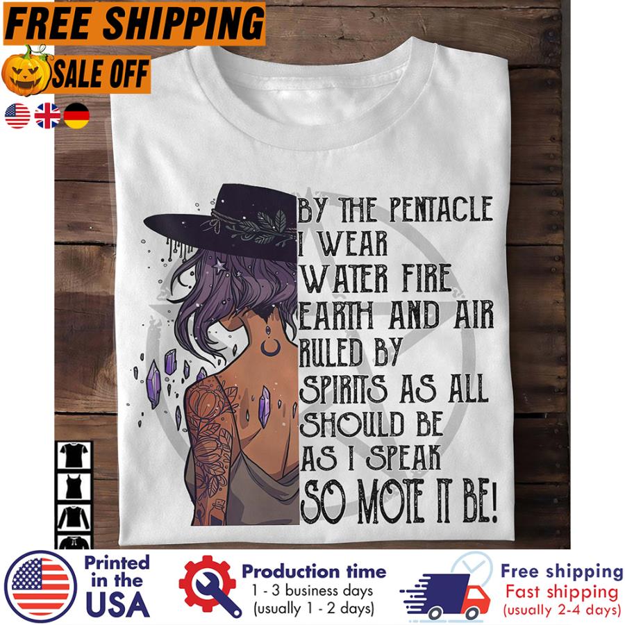 Free shipping Girl By The Pentacle I Wear Water Fire Earth And Air Ruled By Spirits As All Should Be As I Speak So Mote It Be Shirt