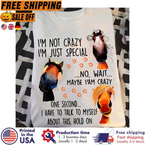 Free shipping Horse Im Not Crazy Im Just Special No Wait Maybe I Am Crazy One Second I Have To Talk To Myself About This Hold On Shirt