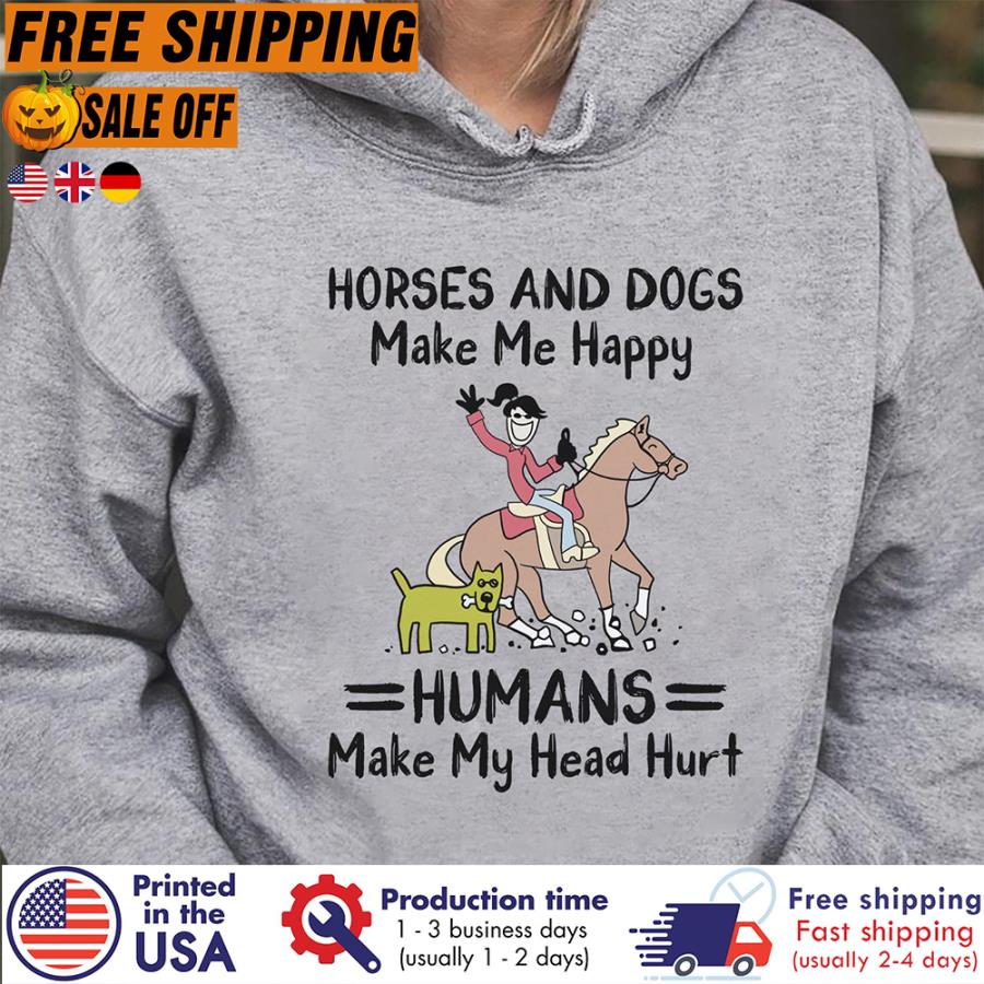 Free Shipping Horses And Dogs Make Me Happy Humans Make My Head Hurt Shirt