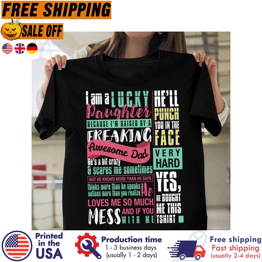 Free shipping I Am A Lucky Daughter Because Im Raised By A Freaking Yes He Bought Me This Shirt