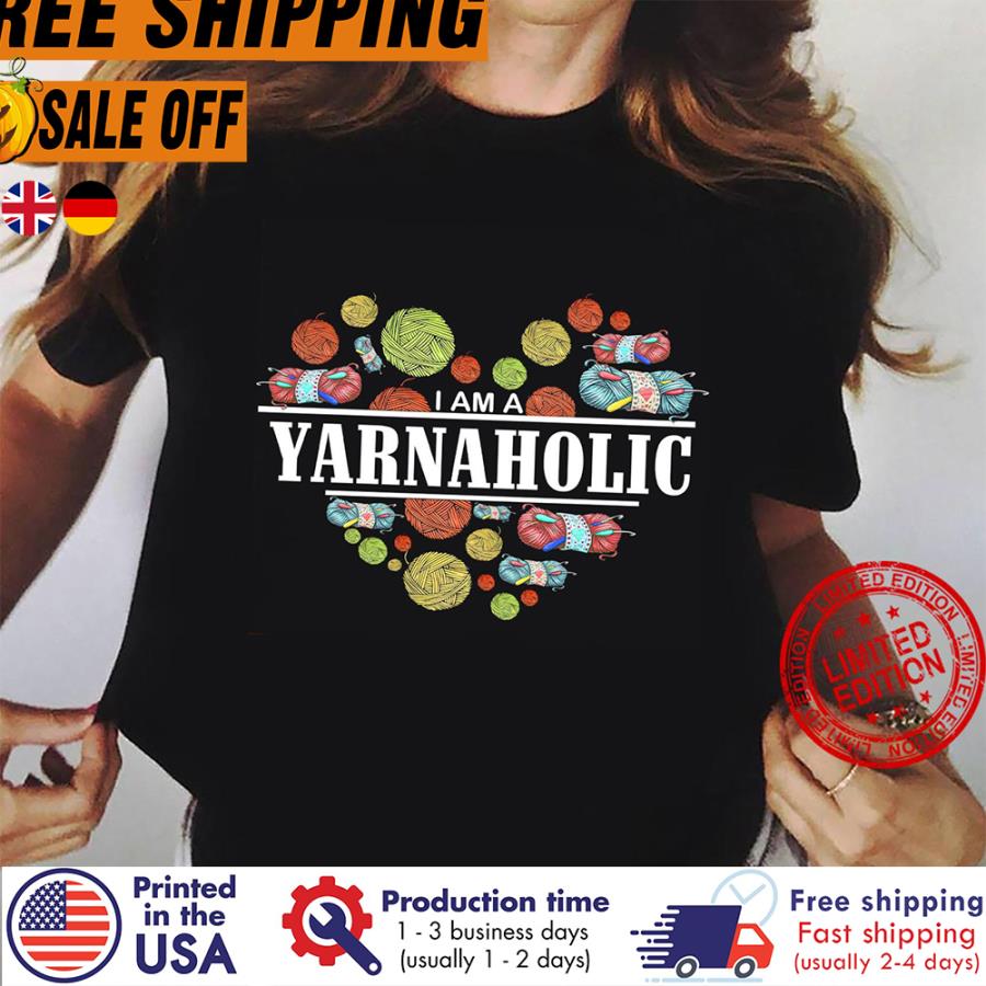 Free Shipping I Am A Yarnaholic Shirt