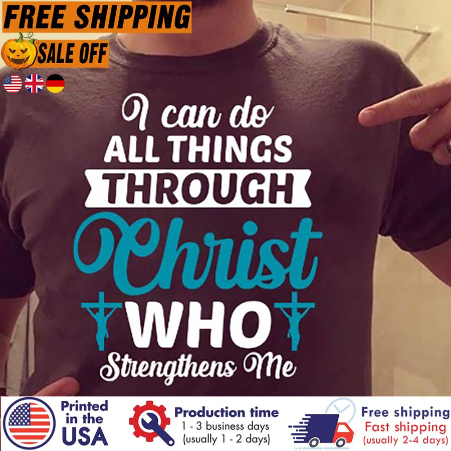 Free Shipping I Can Do All Things Through Christ Who Strengthens Me Shirt