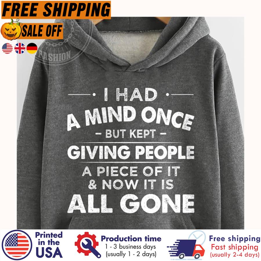 Free Shipping I Had A Mind Once But Kept Giving People A Piece Of It And Now It Is All Gone Shirt