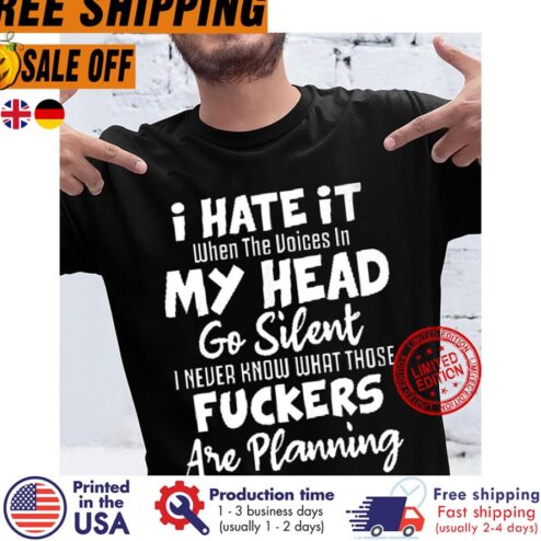 I Hate It When The Voices In My Head Go Silent I Never Know What Those Fuckers Are Planning Shirt