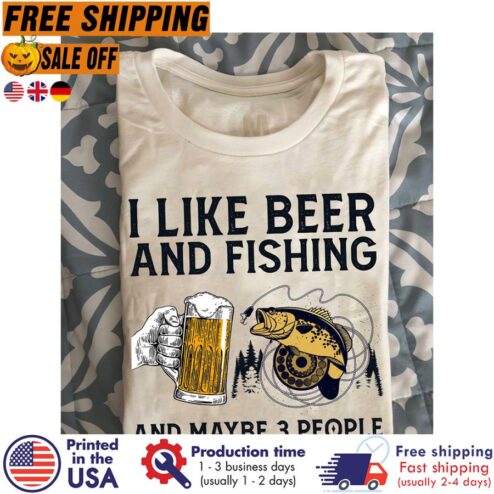 Free shipping I Like Beer And Fishing And Maybe 3 People Shirt