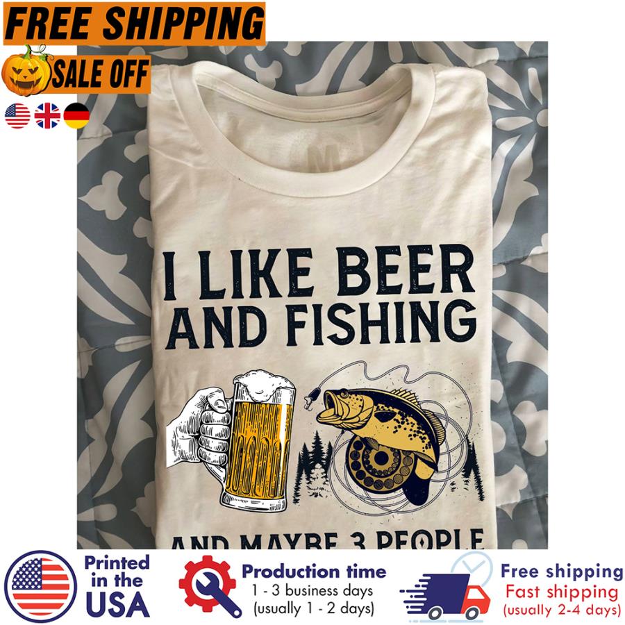 Free shipping I Like Beer And Fishing And Maybe 3 People Shirt