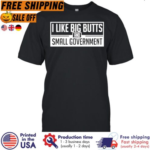 I Like Big Boobs And Small Government Shirt