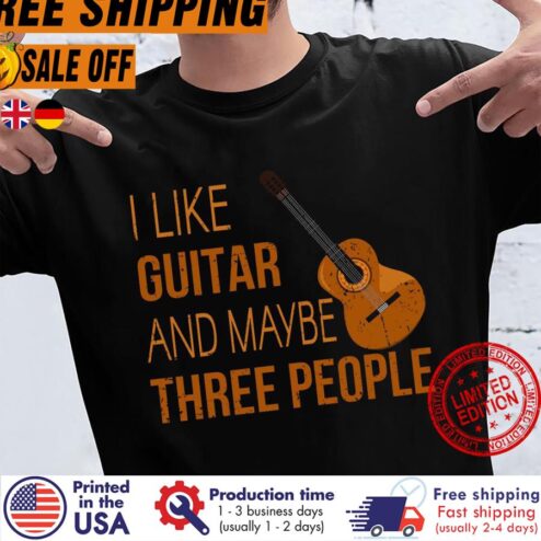 I Like Guitar And Maybe Three People Shirt