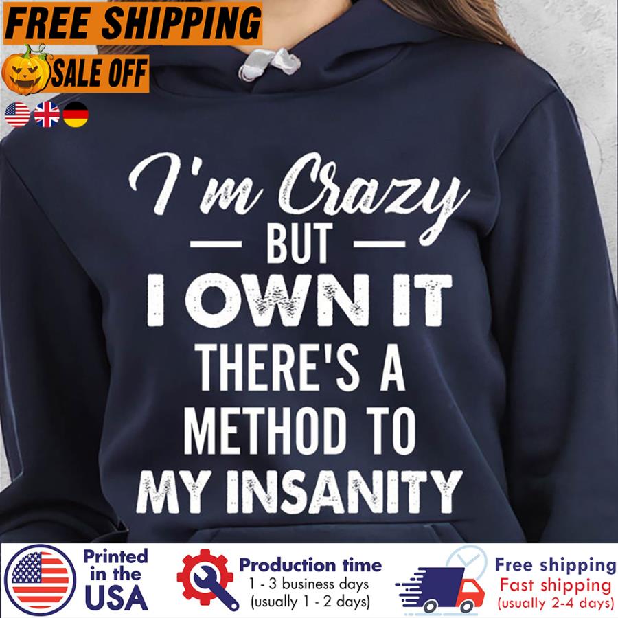 Free Shipping I'm Crazy But I Own It There's A Method To My Insanity Shirt