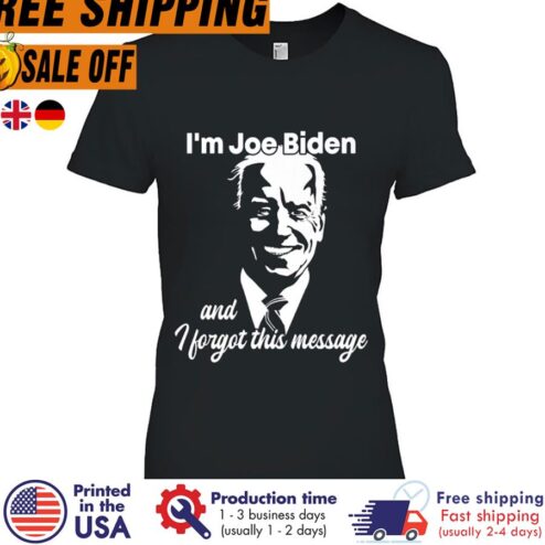 I'm Joe Biden And I Forgot This Message Shirt