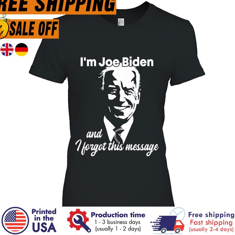 Free Shipping I'm Joe Biden And I Forgot This Message Shirt