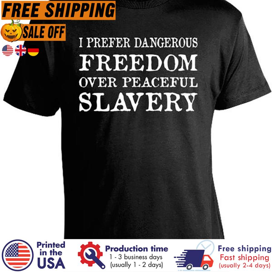 Free Shipping I Prefer Dangerous Freedom Over Peaceful Slavery Shirt