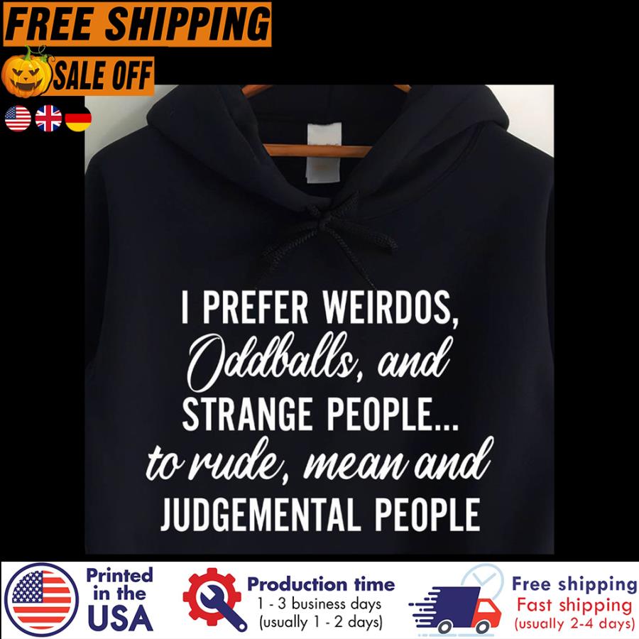 Free shipping I Prefer Weirdos Oddballs And Strange People To Rude Mean And Judgemental People Shirt