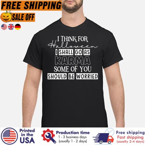 Free shipping I Think For Halloween I Shall Go As Karma Some Of You Should Be Worried Shirt