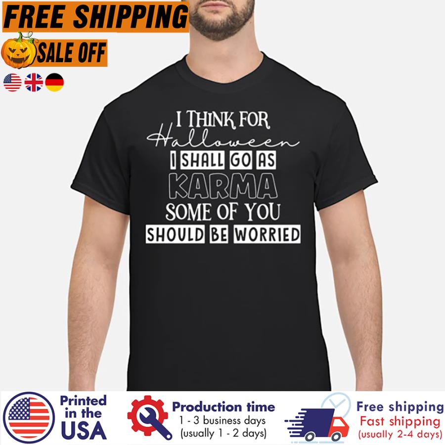 Free shipping I Think For Halloween I Shall Go As Karma Some Of You Should Be Worried Shirt