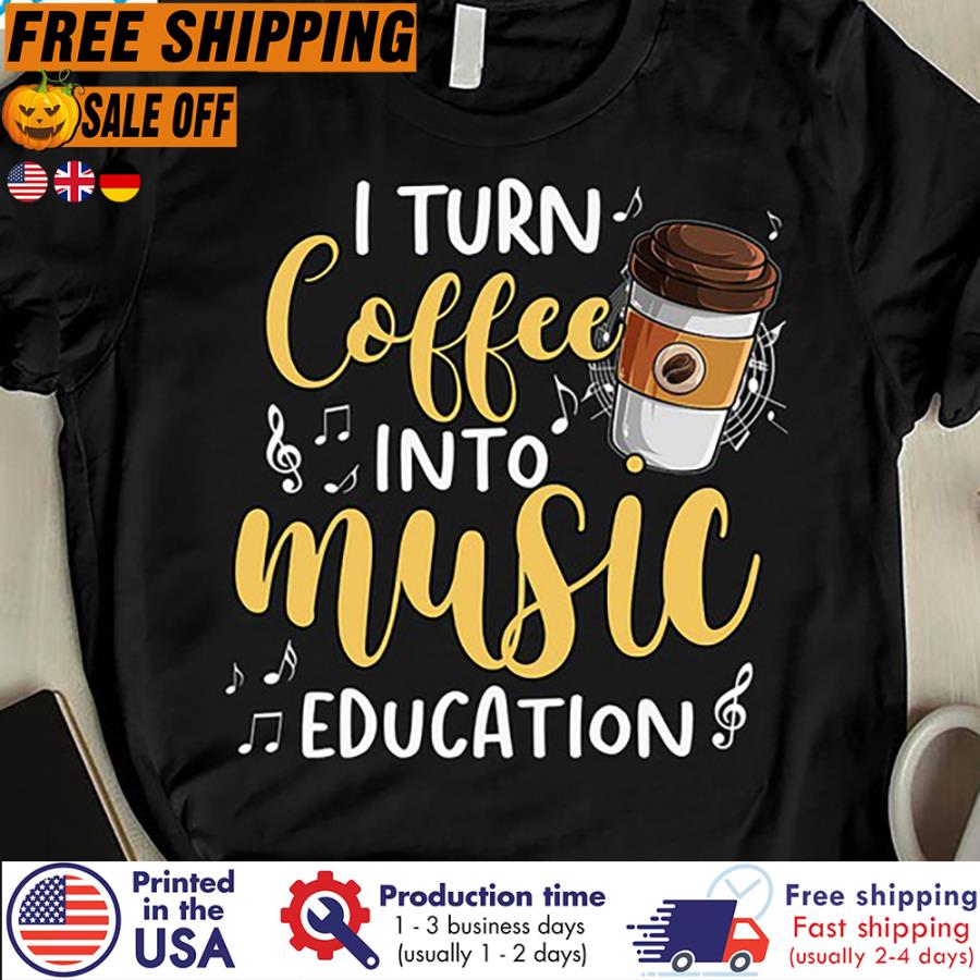 Free shipping I Turn Coffee Into Music Education Shirt