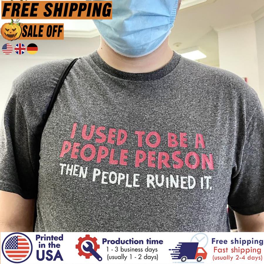 Free Shipping I Used To Be A People Person Then People Ruined It Shirt