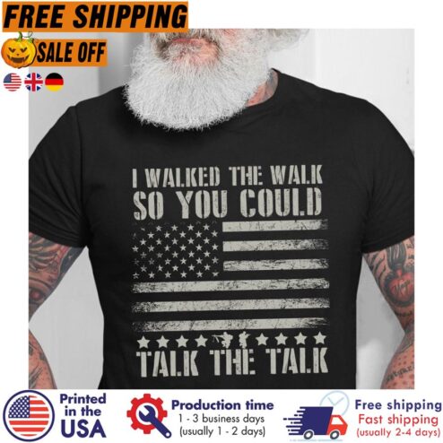 I Walked The Walk So You Could Talk The Talk American Flag Shirt