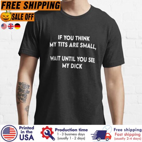 If You Think My Tits Are Small Wait Until You See My Dick Shirt