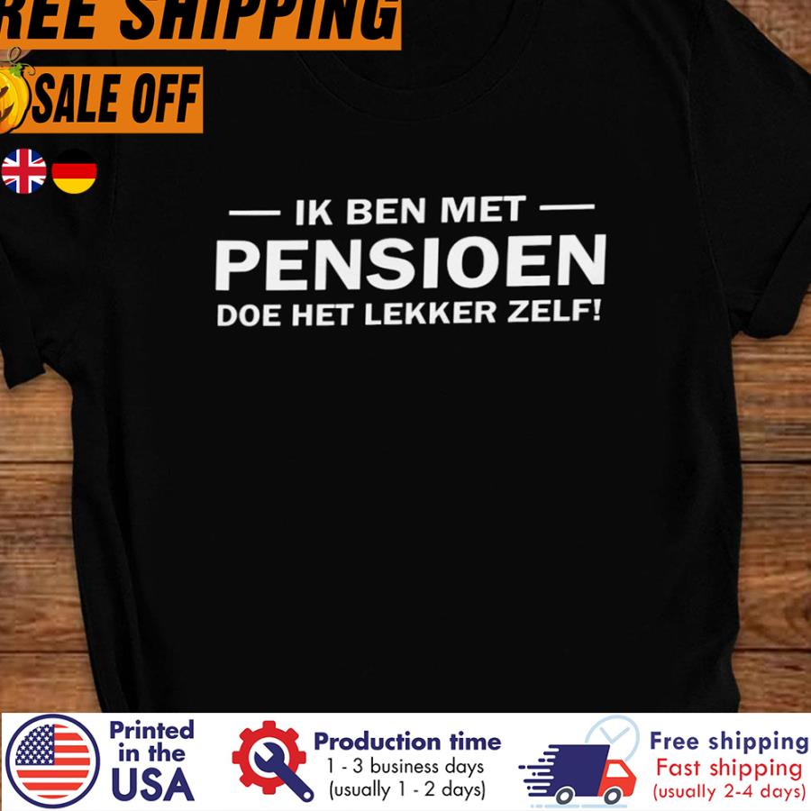 Free Shipping Ik Ben Met Pensioen Doe Het Lekker Zelf Shirt