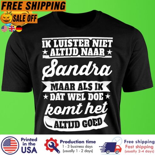 Ik Luister Niet Altijd Naar Sandra Maar Als Ik Dat Wel Doe Komt Het Altijd Goed Shirt