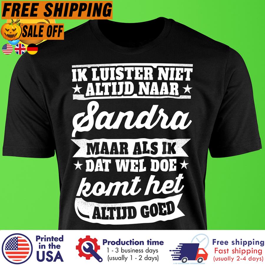 Free Shipping Ik Luister Niet Altijd Naar Sandra Maar Als Ik Dat Wel Doe Komt Het Altijd Goed Shirt