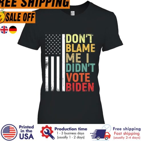 Joe Biden Don’t Blame Me I Didn’t Vote American Flag Shirt