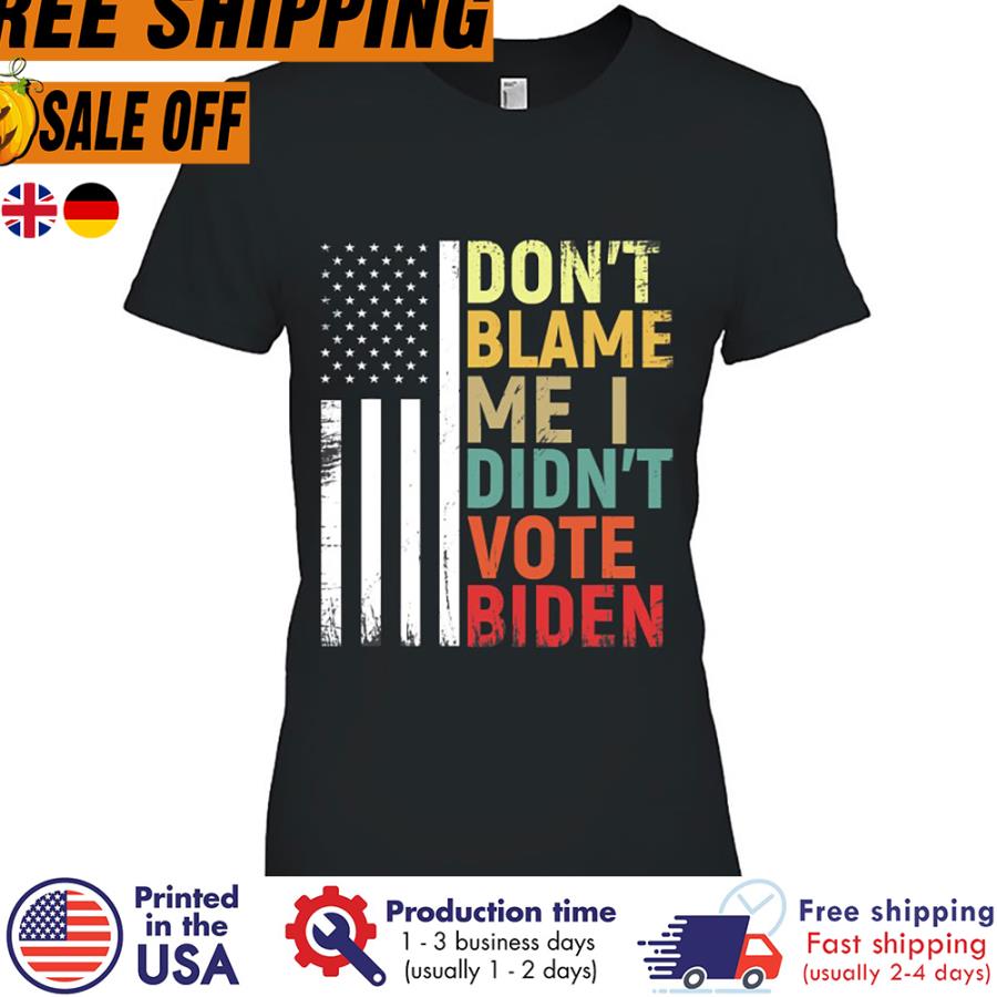 Free Shipping Joe Biden Don’t Blame Me I Didn’t Vote American Flag Shirt