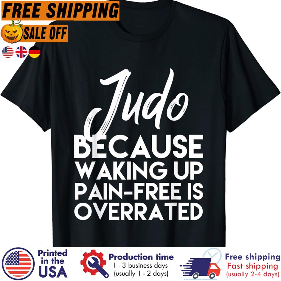 Free shipping Judo Because Waking Up Pain Free Is Overrated Shirt