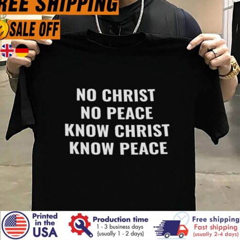 No Christ No Peace Know Christ Know Peace Shirt