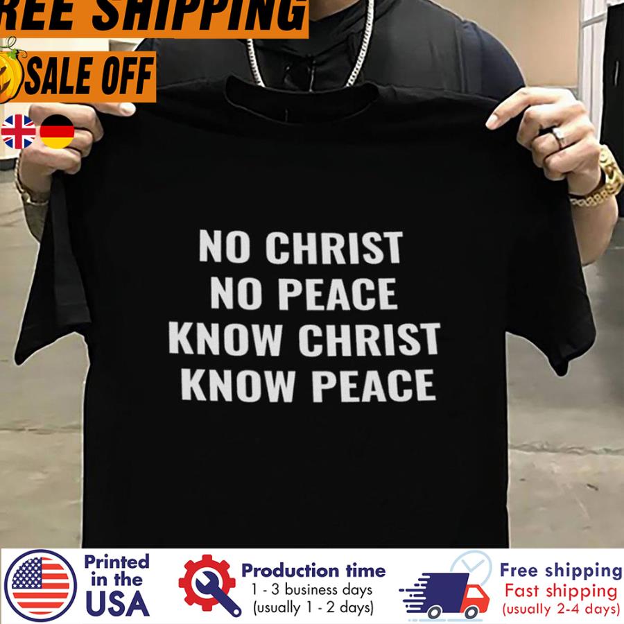 Free Shipping No Christ No Peace Know Christ Know Peace Shirt