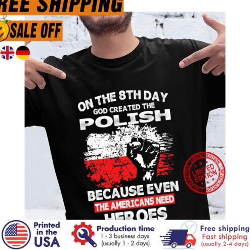 On The 8th Day God Created The Polish Because Even The Americans Need Heroes Shirt