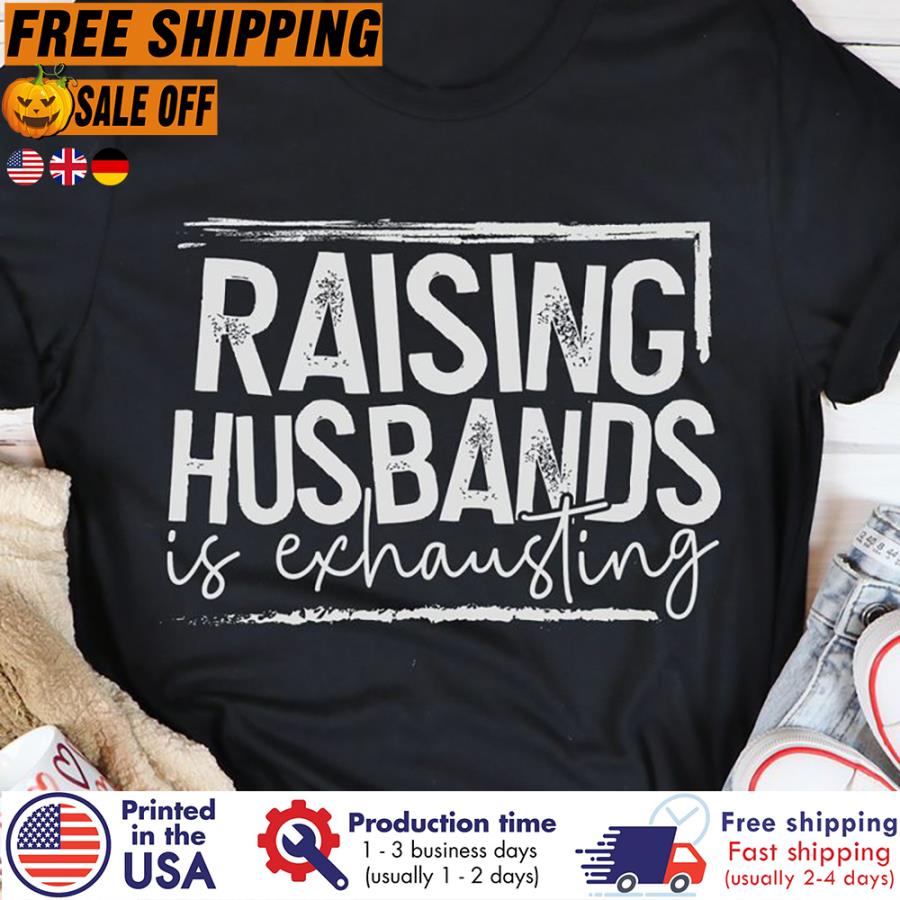 Free Shipping Raising Husband Is Exhausting Shirt
