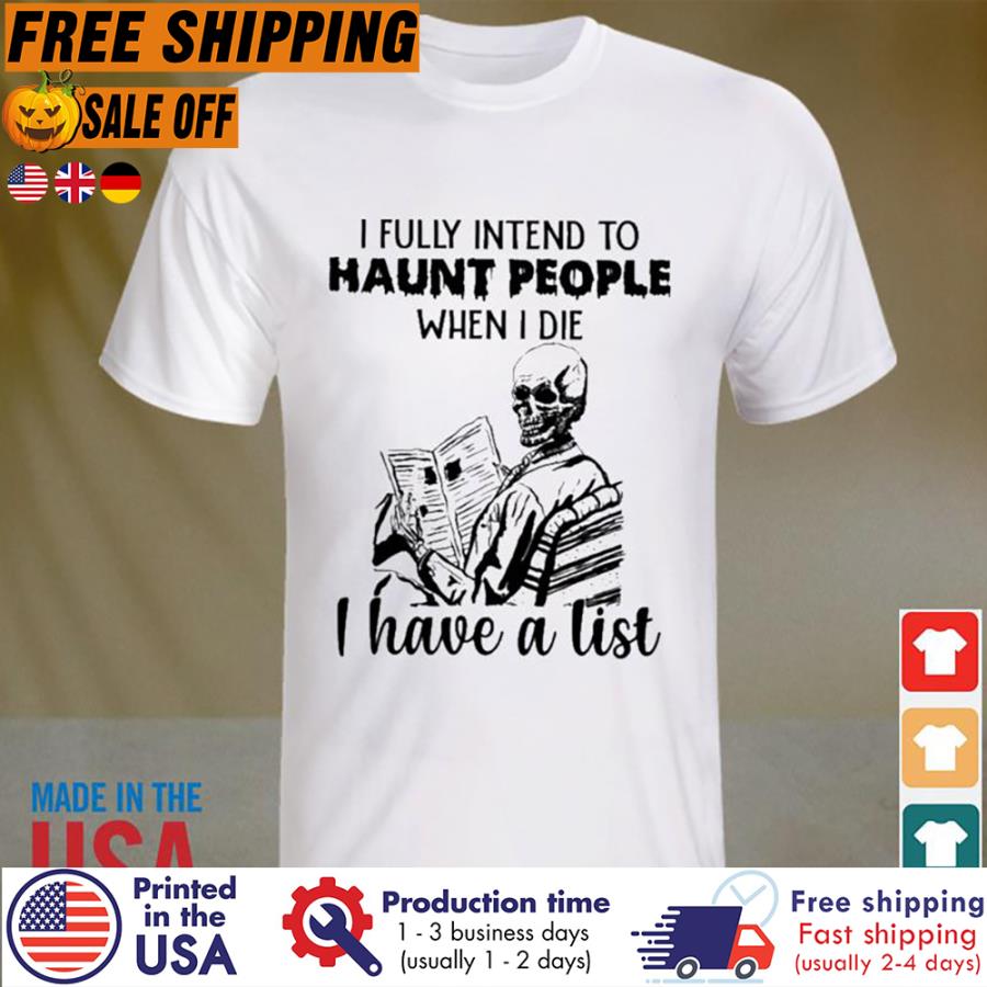 Free Shipping Skeleton I Fully Intend To Haunt People When I Die I Have A List Halloween Shirt