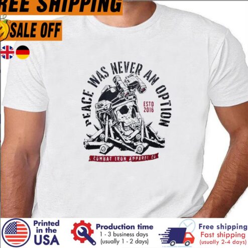Skull Peace Was Never An Option Estd 2016 Combat Iron Apparel Co Shirt