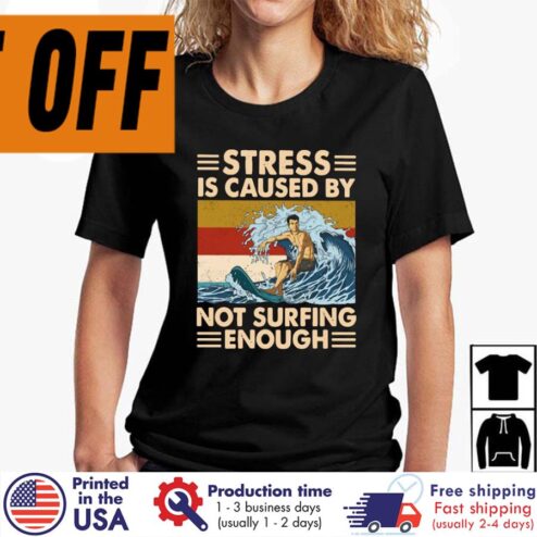 Stress Is Caused By Not Surfing Enough Vintage Shirt