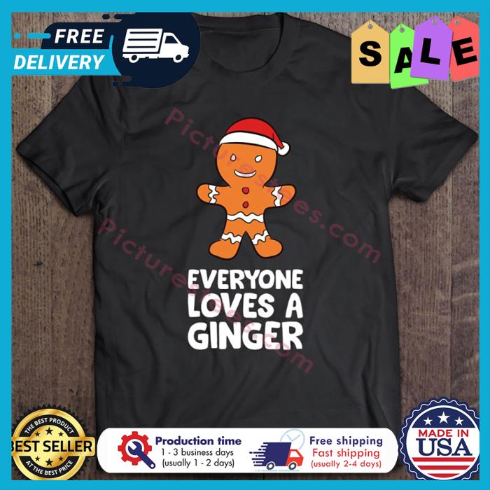 Gingerbread Everyone loves a ginger christmas shirt