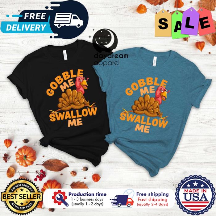 Gobble Me Swallow Me Turkey thanksgiving T-Shirt