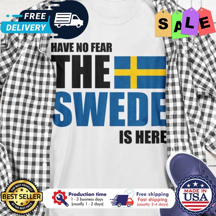 Have no fear the sweden is here shirt