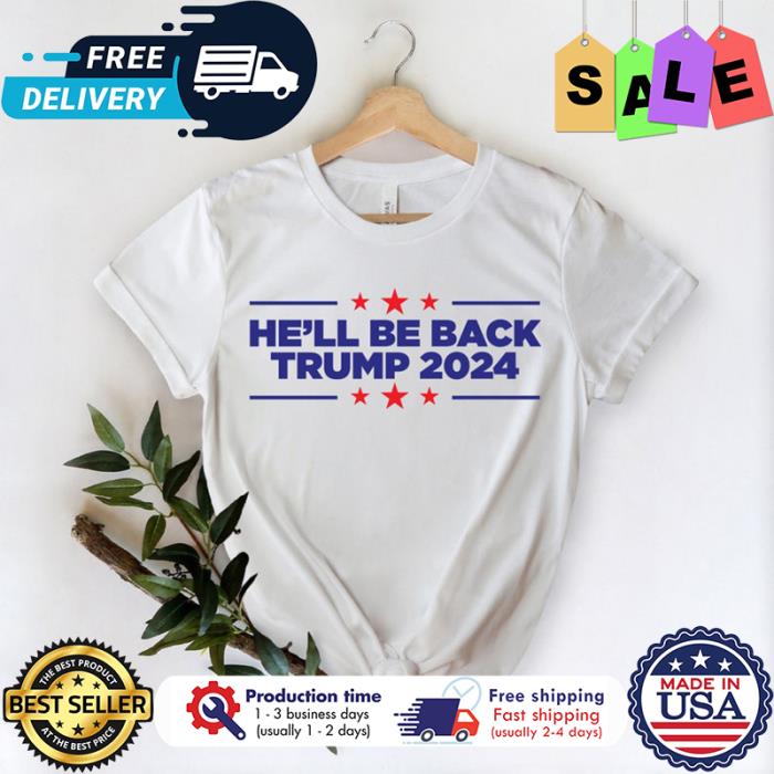Hell be back Trump 2024 President shirt